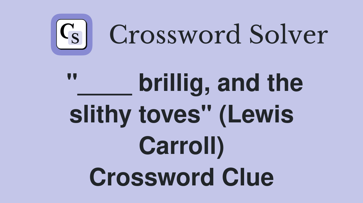 brillig, and the slithy toves" (Lewis Carroll) Crossword Clue Answers